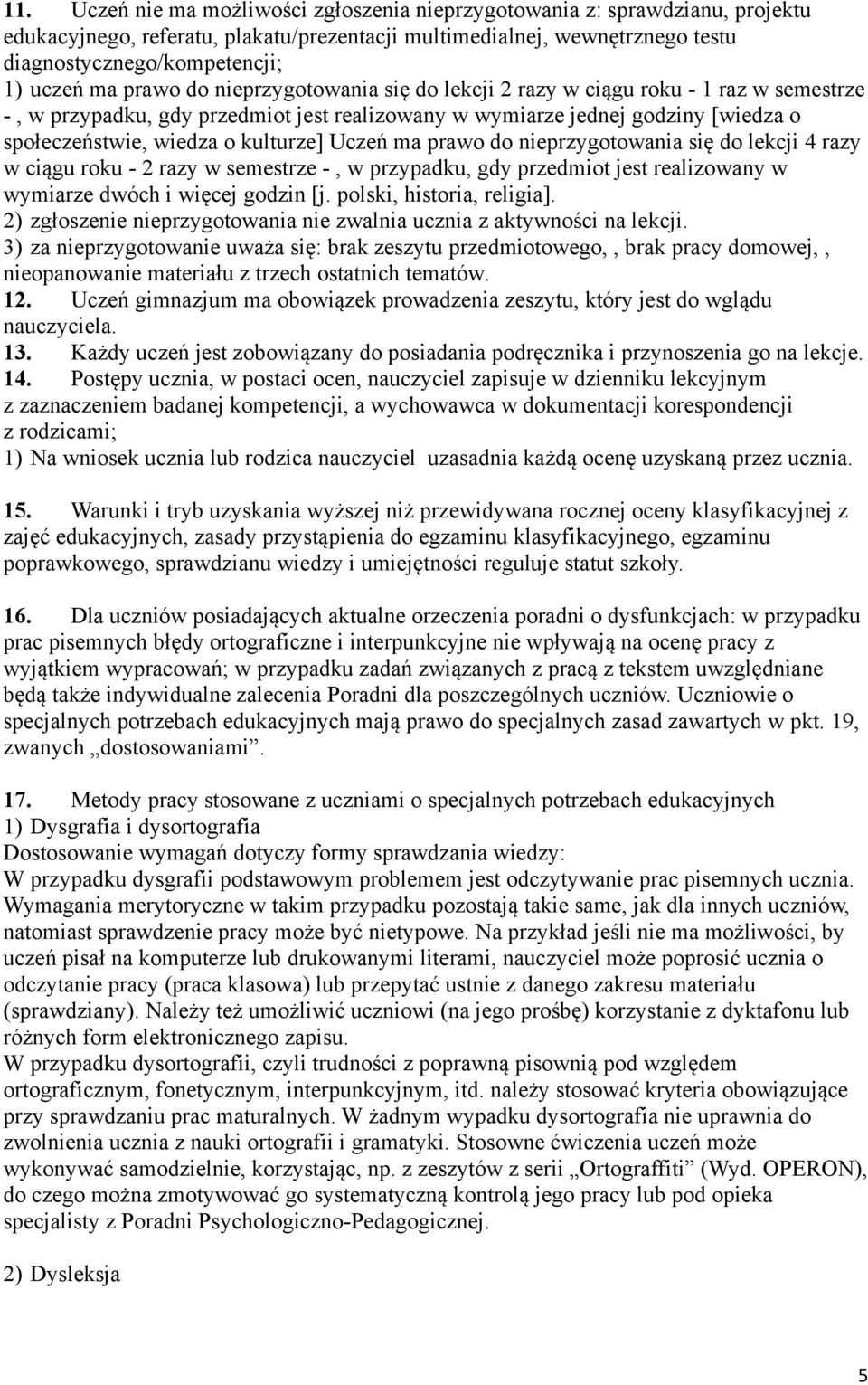 kulturze] Uczeń ma prawo do nieprzygotowania się do lekcji 4 razy w ciągu roku - 2 razy w semestrze -, w przypadku, gdy przedmiot jest realizowany w wymiarze dwóch i więcej godzin [j.