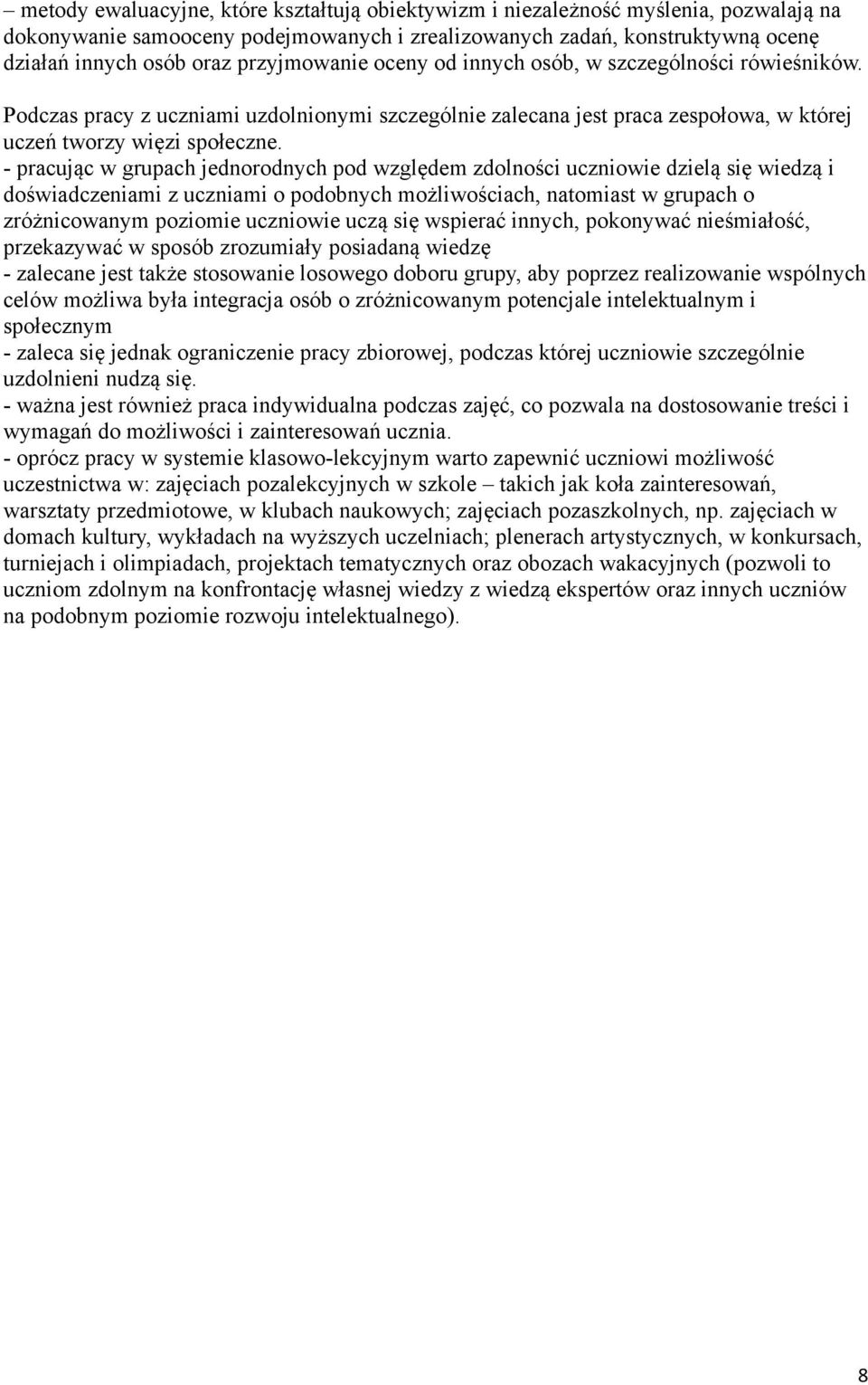 - pracując w grupach jednorodnych pod względem zdolności uczniowie dzielą się wiedzą i doświadczeniami z uczniami o podobnych możliwościach, natomiast w grupach o zróżnicowanym poziomie uczniowie