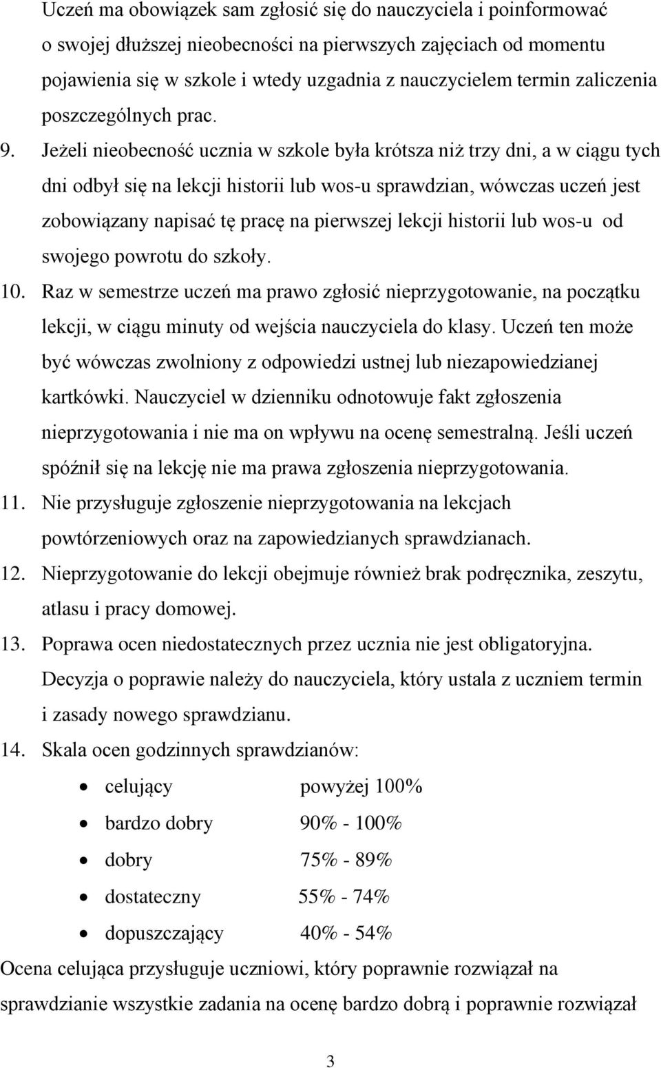 Jeżeli nieobecność ucznia w szkole była krótsza niż trzy dni, a w ciągu tych dni odbył się na lekcji historii lub wos-u sprawdzian, wówczas uczeń jest zobowiązany napisać tę pracę na pierwszej lekcji