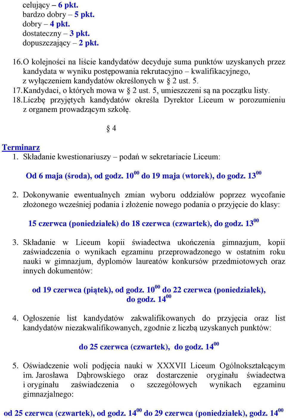 Kandydaci, o których mowa w 2 ust. 5, umieszczeni są na początku listy. 18. Liczbę przyjętych kandydatów określa Dyrektor Liceum w porozumieniu z organem prowadzącym szkołę. 4 Terminarz 1.