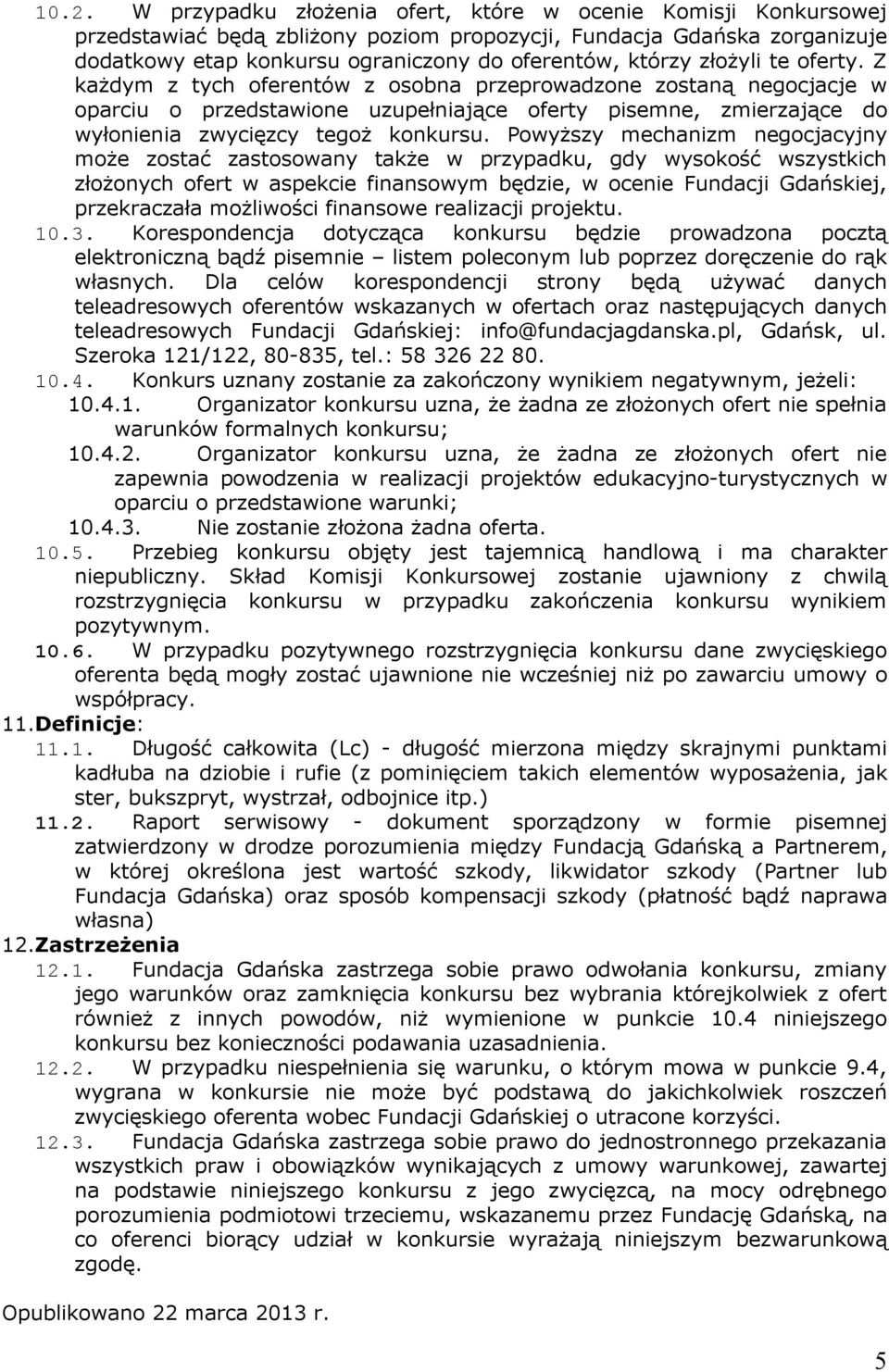 Z każdym z tych oferentów z osobna przeprowadzone zostaną negocjacje w oparciu o przedstawione uzupełniające oferty pisemne, zmierzające do wyłonienia zwycięzcy tegoż konkursu.