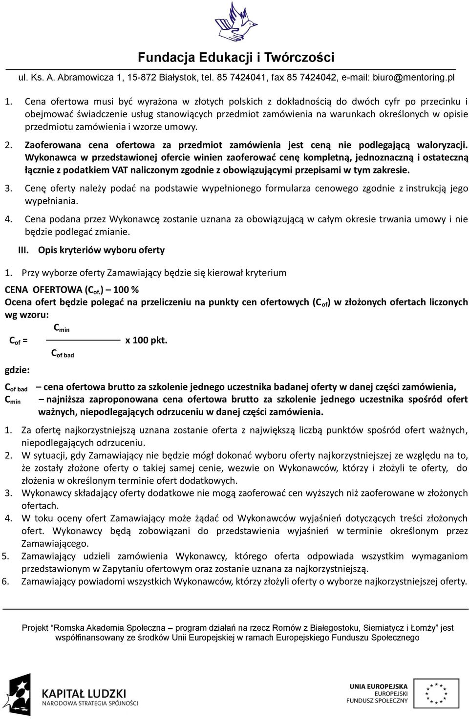 Wykonawca w przedstawionej ofercie winien zaoferować cenę kompletną, jednoznaczną i ostateczną łącznie z podatkiem VAT naliczonym zgodnie z obowiązującymi przepisami w tym zakresie. 3.