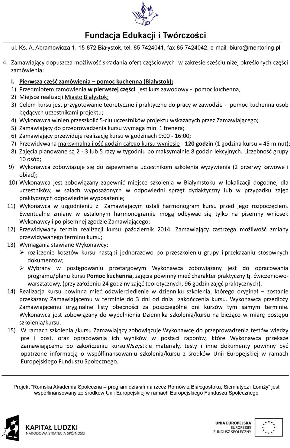 przygotowanie teoretyczne i praktyczne do pracy w zawodzie - pomoc kuchenna osób będących uczestnikami projektu; 4) Wykonawca winien przeszkolić 5-ciu uczestników projektu wskazanych przez