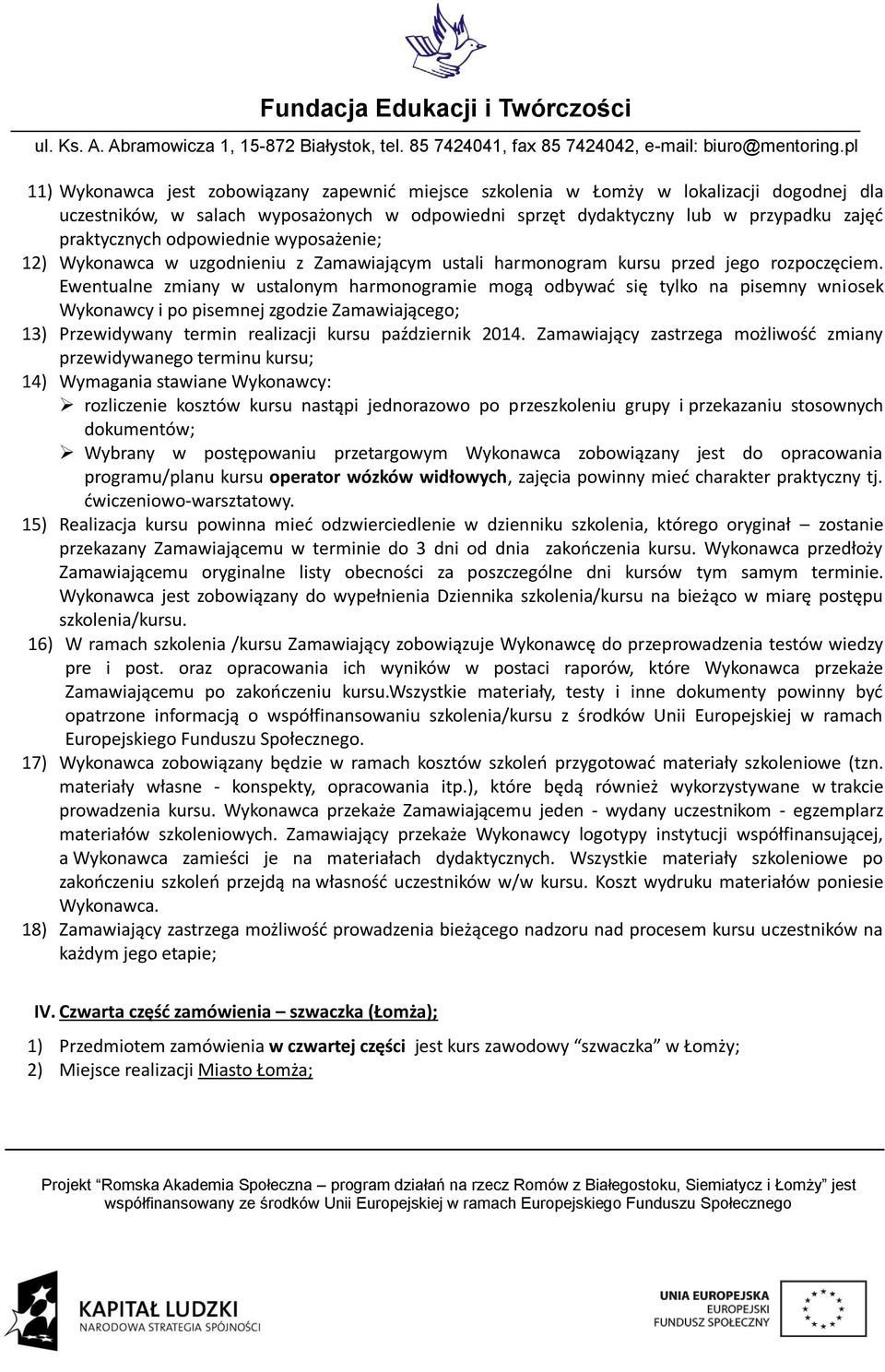 Ewentualne zmiany w ustalonym harmonogramie mogą odbywać się tylko na pisemny wniosek Wykonawcy i po pisemnej zgodzie Zamawiającego; 13) Przewidywany termin realizacji kursu październik 2014.