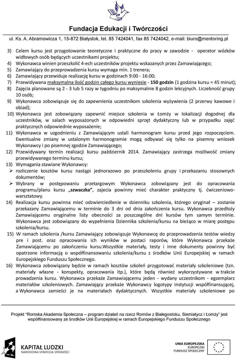 1 trenera; 6) Zamawiający przewiduje realizację kursu w godzinach 9:00-16:00; 7) Przewidywana maksymalna ilość godzin całego kursu wyniesie - 150 godzin (1 godzina kursu = 45 minut); 8) Zajęcia