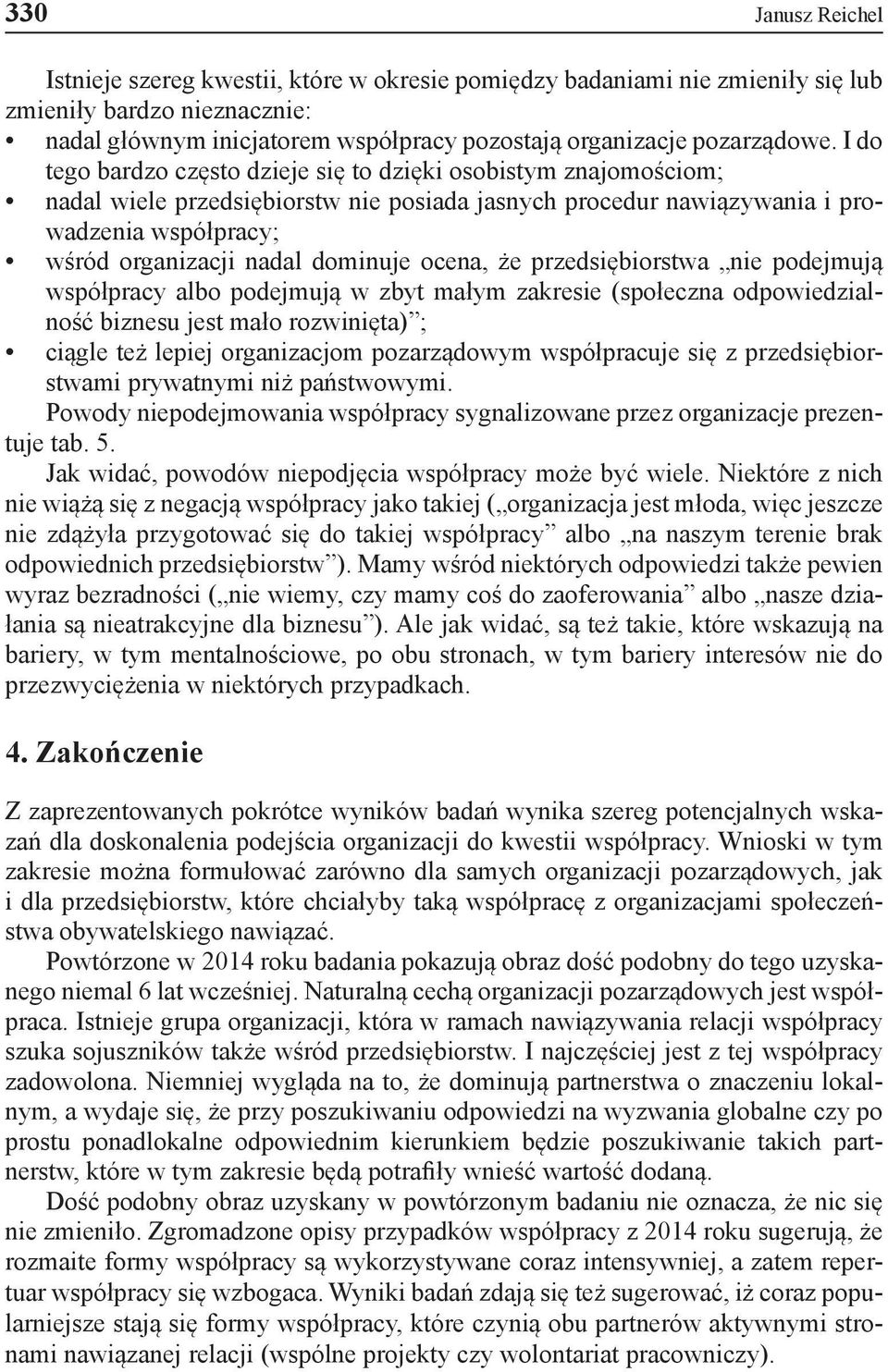 ocena, że przedsiębiorstwa nie podejmują współpracy albo podejmują w zbyt małym zakresie (społeczna odpowiedzialność biznesu jest mało rozwinięta) ; ciągle też lepiej organizacjom pozarządowym