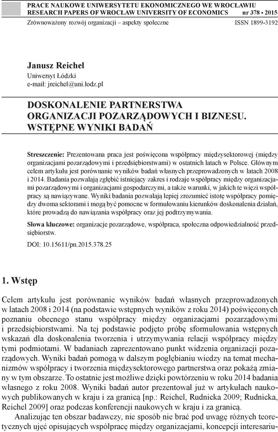 WSTĘPNE WYNIKI BADAŃ Streszczenie: Prezentowana praca jest poświęcona współpracy międzysektorowej (między organizacjami pozarządowymi i przedsiębiorstwami) w ostatnich latach w Polsce.