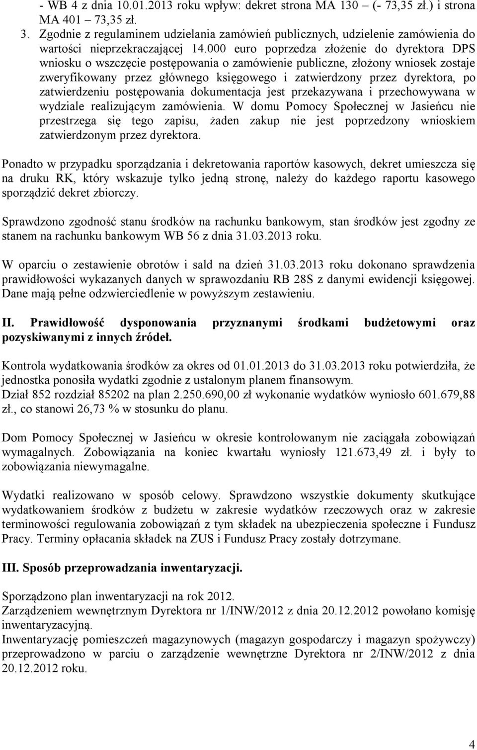 000 euro poprzedza złożenie do dyrektora DPS wniosku o wszczęcie postępowania o zamówienie publiczne, złożony wniosek zostaje zweryfikowany przez głównego księgowego i zatwierdzony przez dyrektora,