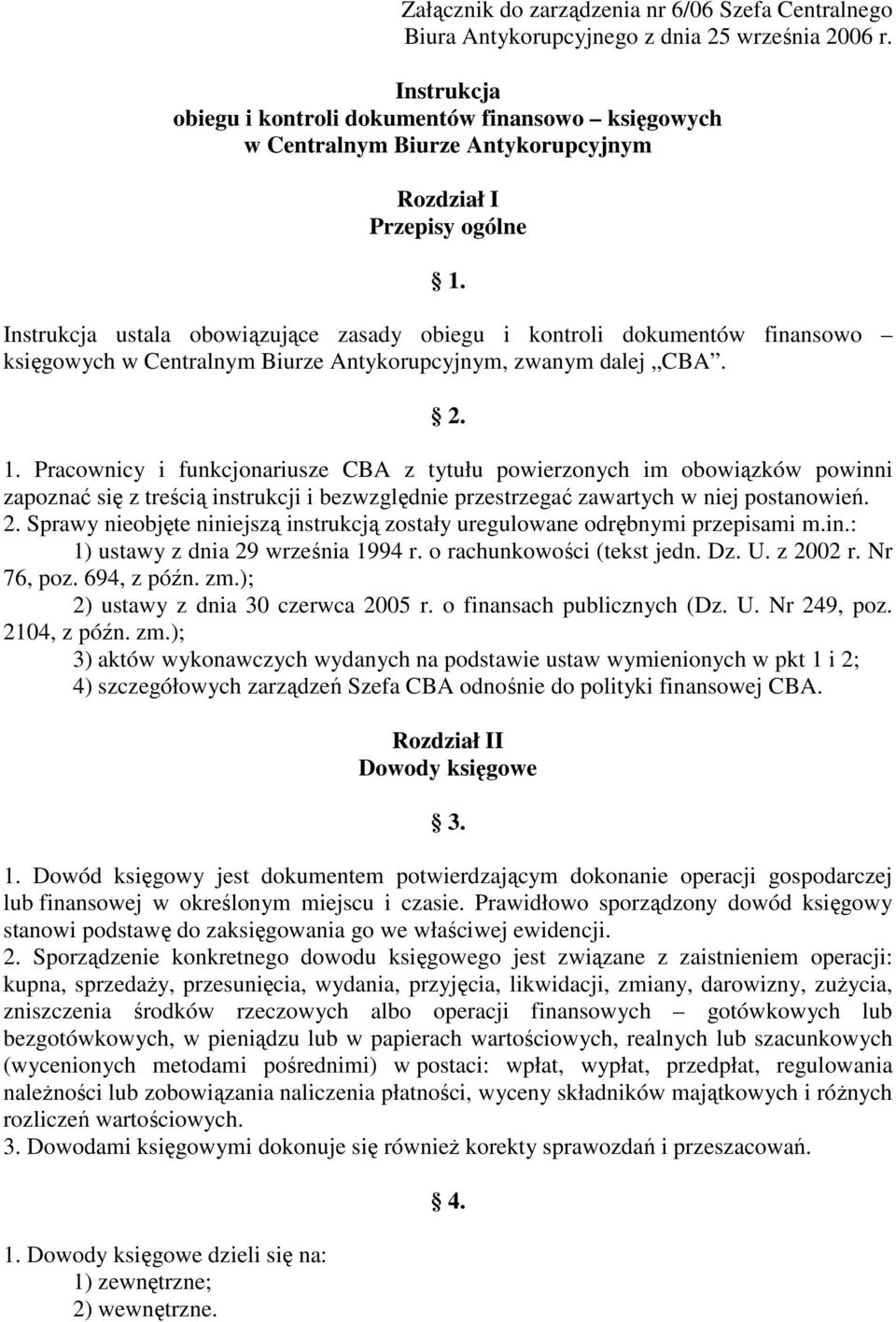 Instrukcja ustala obowiązujące zasady obiegu i kontroli dokumentów finansowo księgowych w Centralnym Biurze Antykorupcyjnym, zwanym dalej CBA. 2. 1.