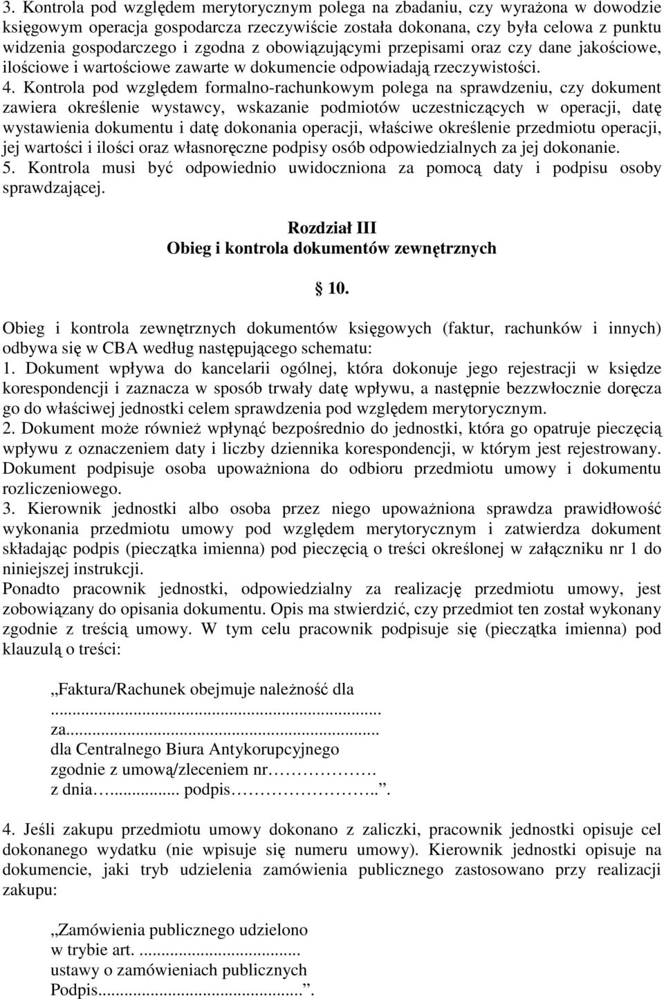 Kontrola pod względem formalno-rachunkowym polega na sprawdzeniu, czy dokument zawiera określenie wystawcy, wskazanie podmiotów uczestniczących w operacji, datę wystawienia dokumentu i datę dokonania