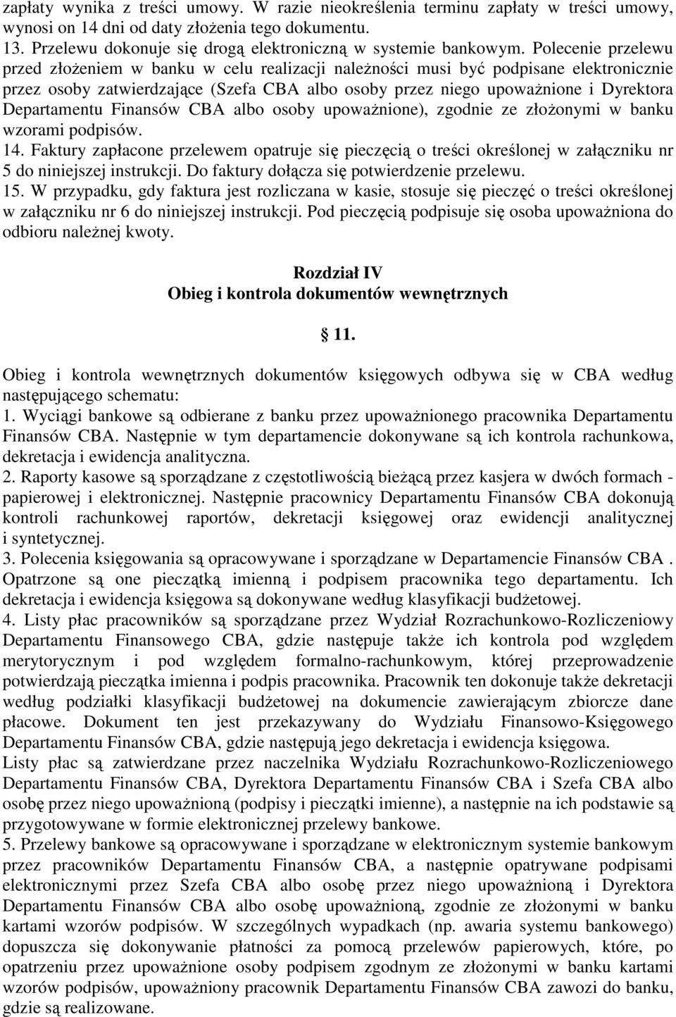 Polecenie przelewu przed złoŝeniem w banku w celu realizacji naleŝności musi być podpisane elektronicznie przez osoby zatwierdzające (Szefa CBA albo osoby przez niego upowaŝnione i Dyrektora