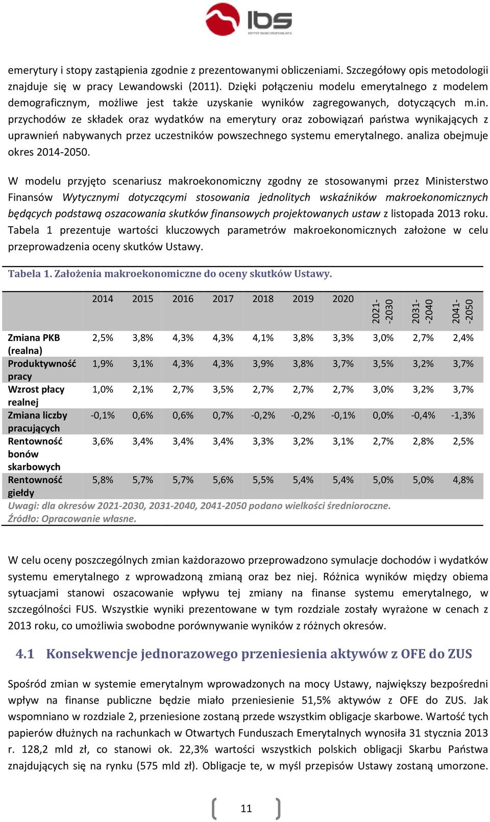 przychodów ze składek oraz wydatków na emerytury oraz zobowiązań państwa wynikających z uprawnień nabywanych przez uczestników powszechnego systemu emerytalnego. analiza obejmuje okres 2014-2050.