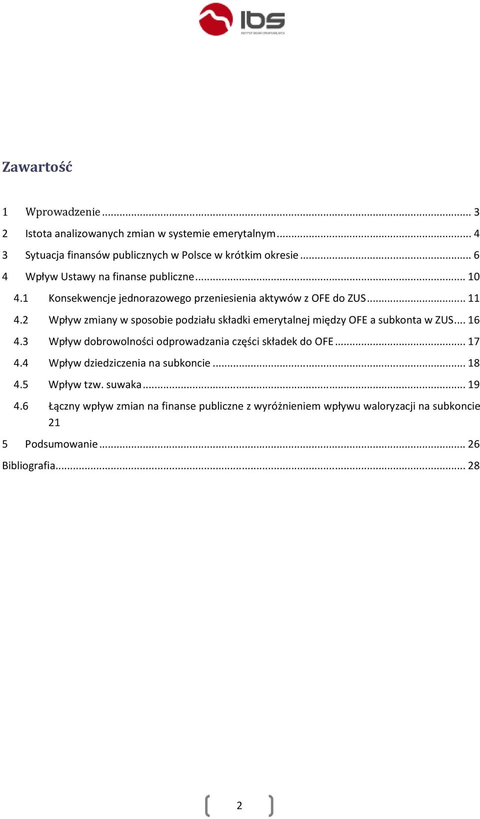 2 Wpływ zmiany w sposobie podziału składki emerytalnej między OFE a subkonta w ZUS... 16 4.3 Wpływ dobrowolności odprowadzania części składek do OFE... 17 4.