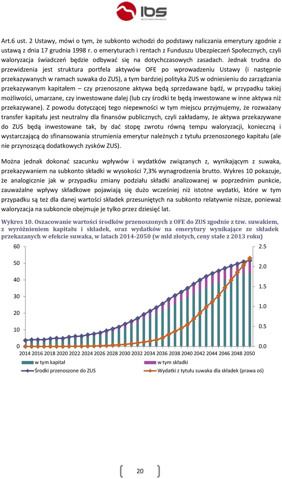 Jednak trudna do przewidzenia jest struktura portfela aktywów OFE po wprowadzeniu Ustawy (i następnie przekazywanych w ramach suwaka do ZUS), a tym bardziej polityka ZUS w odniesieniu do zarządzania