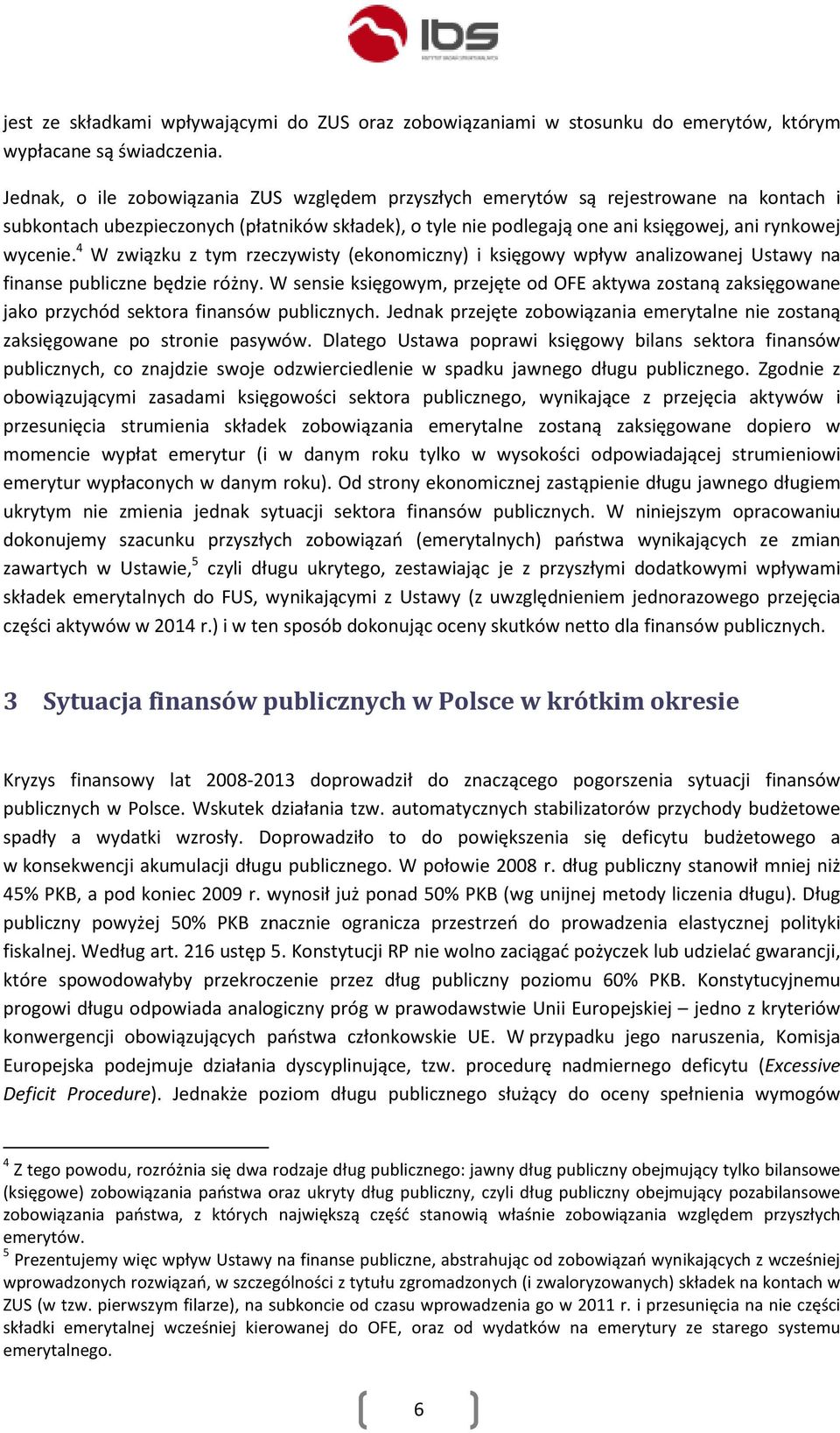 4 W związku z tym rzeczywisty (ekonomiczny) i księgowy wpływ analizowanej Ustawy na finanse publiczne będzie różny.