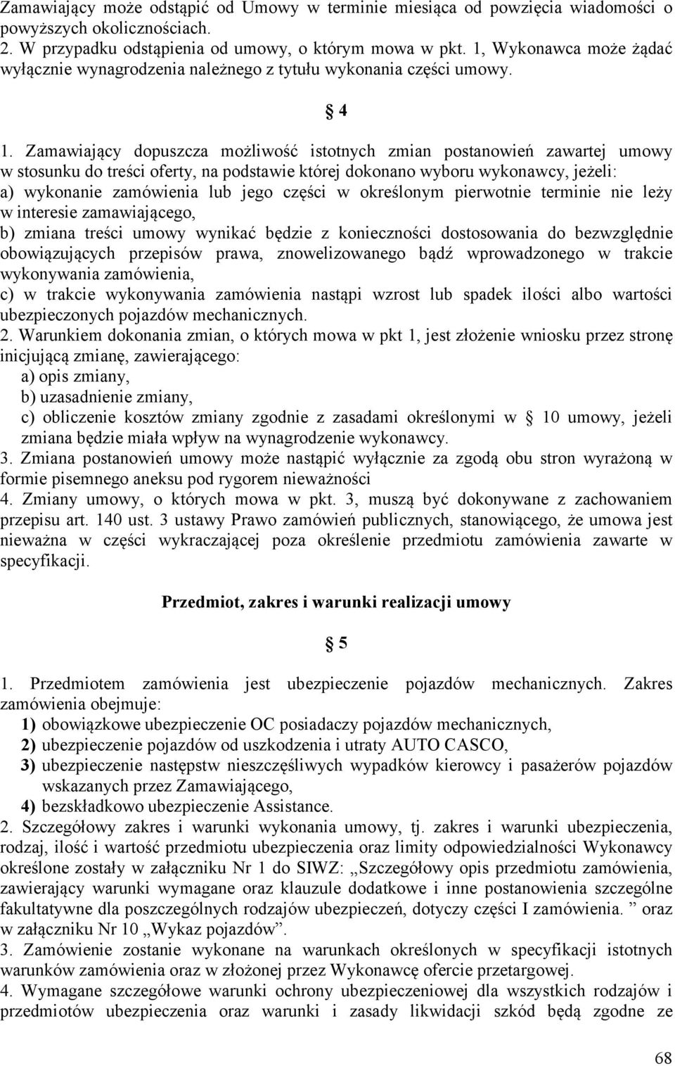 Zamawiający dopuszcza możliwość istotnych zmian postanowień zawartej umowy w stosunku do treści oferty, na podstawie której dokonano wyboru wykonawcy, jeżeli: a) wykonanie zamówienia lub jego części