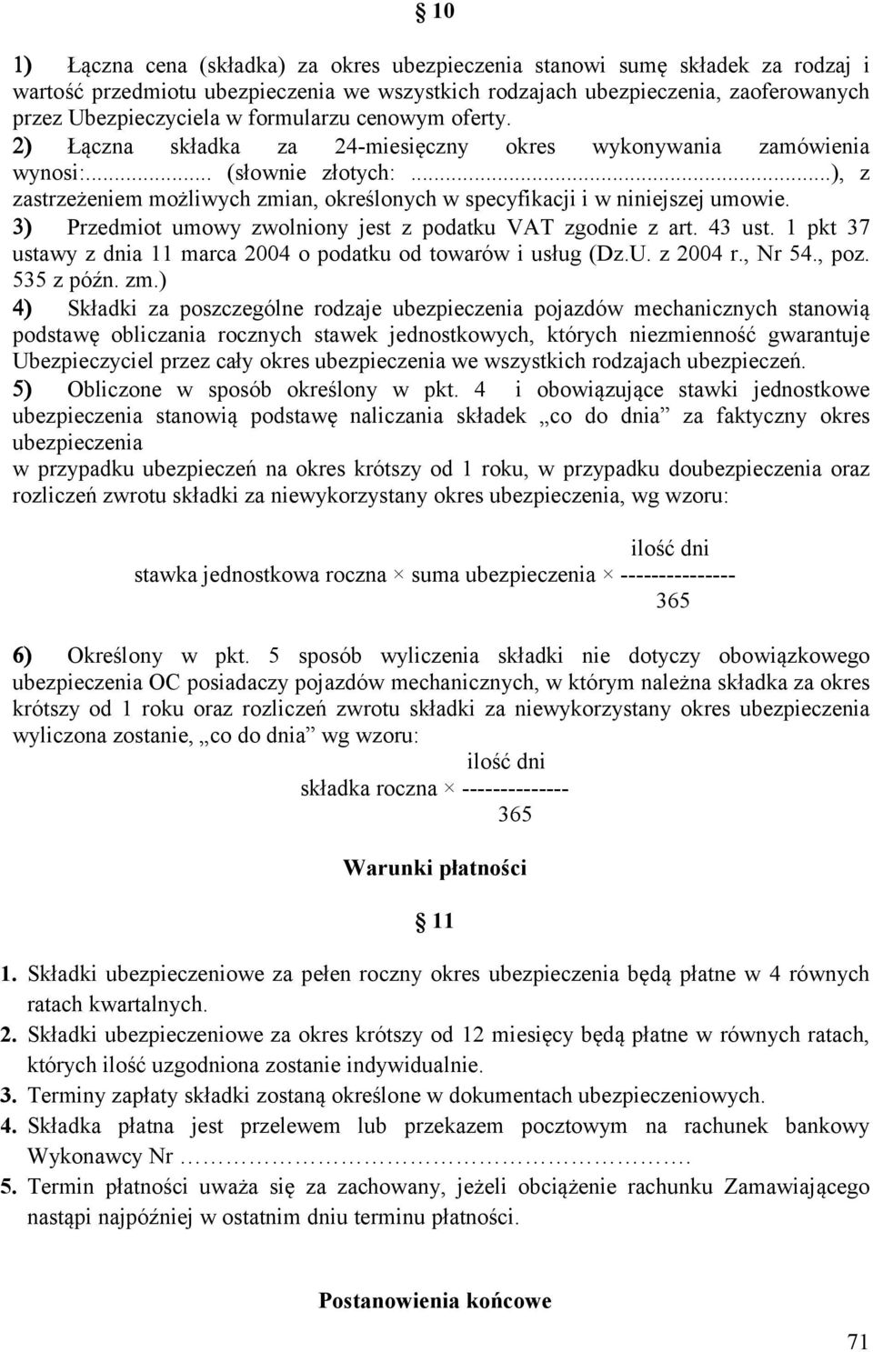 ..), z zastrzeżeniem możliwych zmian, określonych w specyfikacji i w niniejszej umowie. Przedmiot umowy zwolniony jest z podatku VAT zgodnie z art. 43 ust.