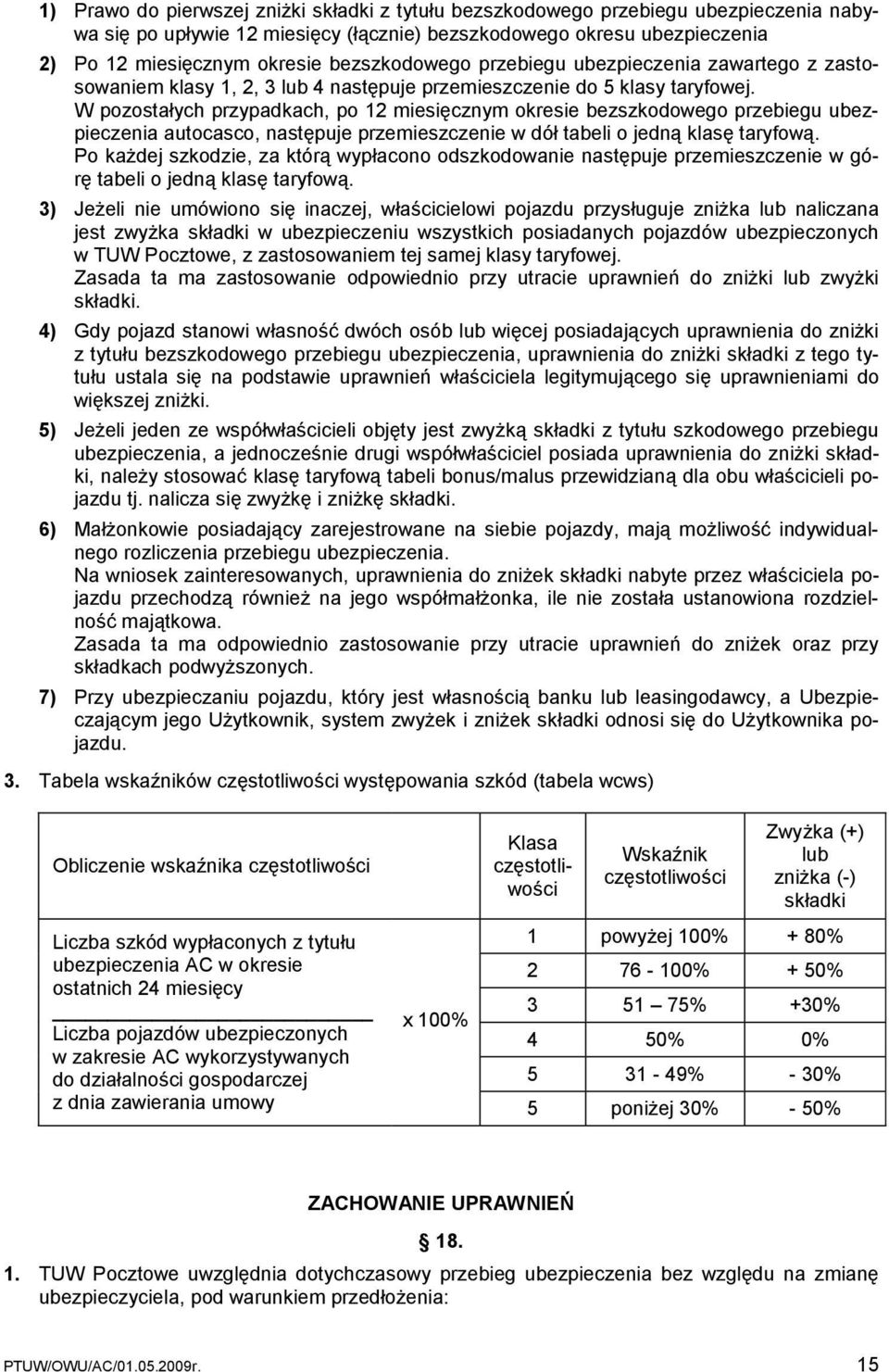 W pozostałych przypadkach, po 12 miesięcznym okresie bezszkodowego przebiegu ubezpieczenia autocasco, następuje przemieszczenie w dół tabeli o jedną klasę taryfową.