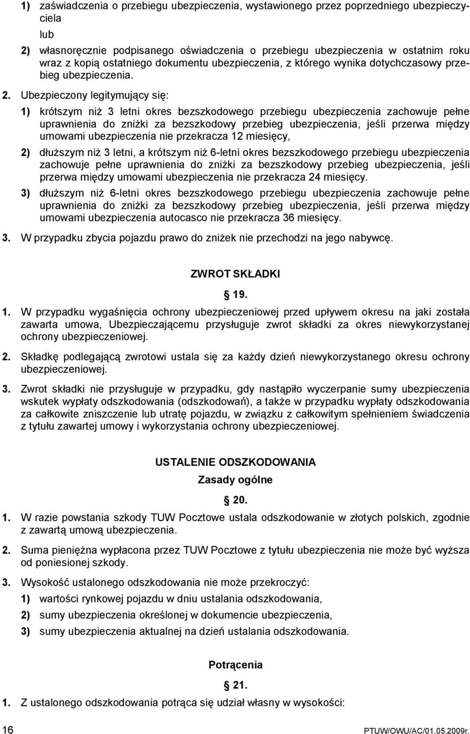 Ubezpieczony legitymujący się: 1) krótszym niż 3 letni okres bezszkodowego przebiegu ubezpieczenia zachowuje pełne uprawnienia do zniżki za bezszkodowy przebieg ubezpieczenia, jeśli przerwa między