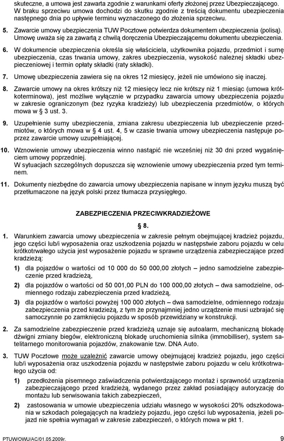 Zawarcie umowy ubezpieczenia TUW Pocztowe potwierdza dokumentem ubezpieczenia (polisą). Umowę uważa się za zawartą z chwilą doręczenia Ubezpieczającemu dokumentu ubezpieczenia. 6.