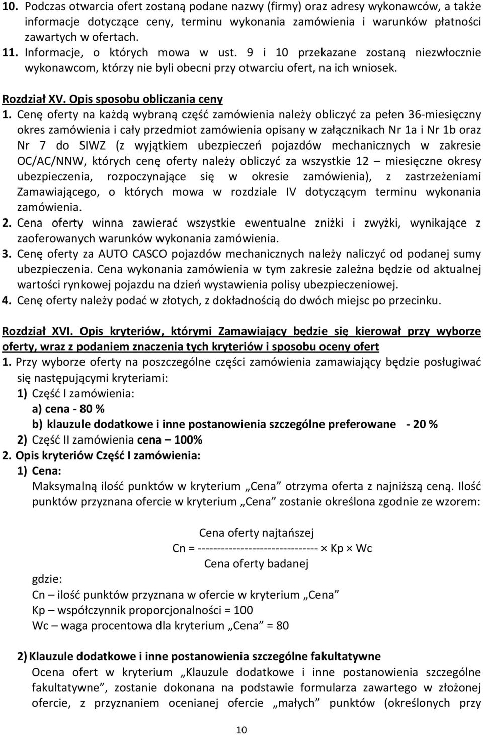 Cenę oferty na każdą wybraną część zamówienia należy obliczyć za pełen 36-miesięczny okres zamówienia i cały przedmiot zamówienia opisany w załącznikach Nr 1a i Nr 1b oraz Nr 7 do SIWZ (z wyjątkiem