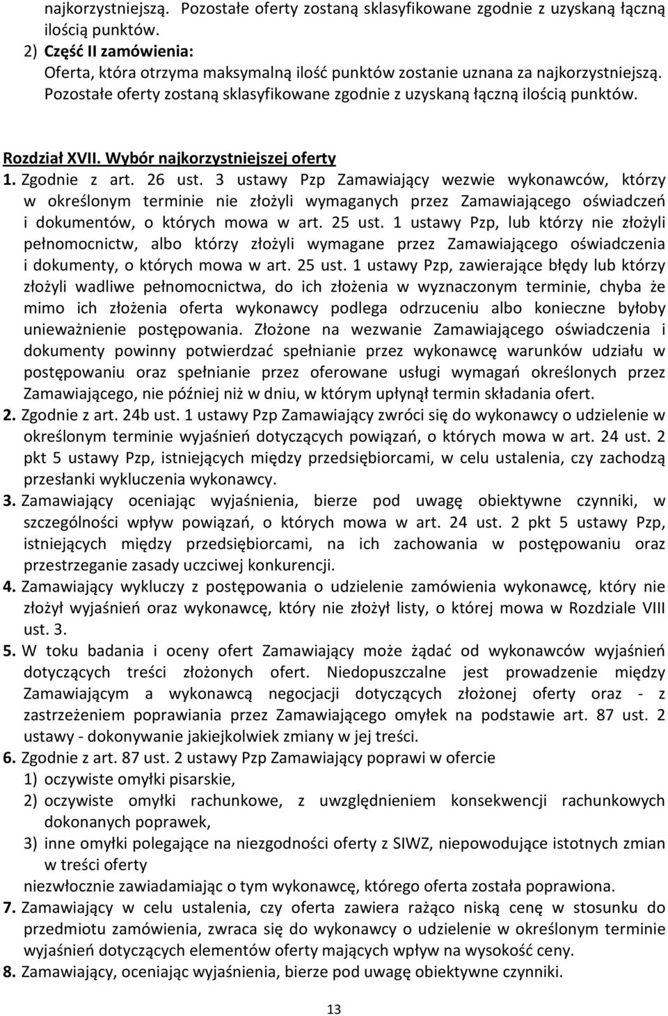 3 ustawy Pzp Zamawiający wezwie wykonawców, którzy w określonym terminie nie złożyli wymaganych przez Zamawiającego oświadczeń i dokumentów, o których mowa w art. 25 ust.