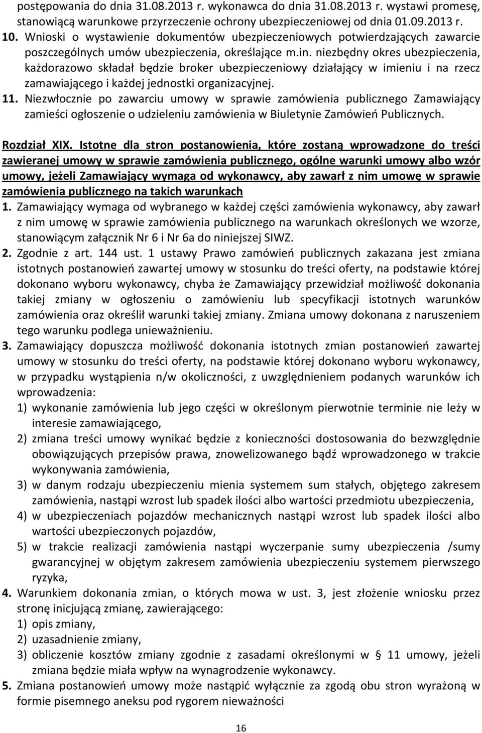 niezbędny okres ubezpieczenia, każdorazowo składał będzie broker ubezpieczeniowy działający w imieniu i na rzecz zamawiającego i każdej jednostki organizacyjnej. 11.