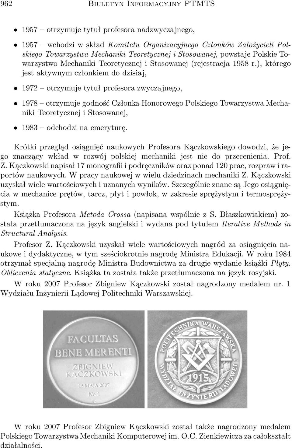 ), którego jest aktywnym członkiem do dzisiaj, 1972 otrzymuje tytuł profesora zwyczajnego, 1978 otrzymuje godność Członka Honorowego Polskiego Towarzystwa Mechaniki Teoretycznej i Stosowanej, 1983