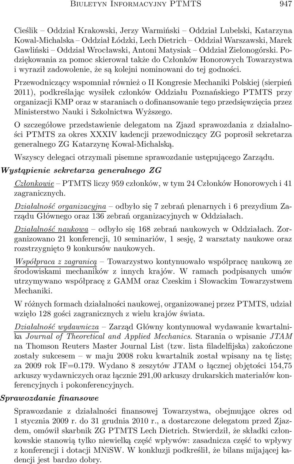 Przewodniczący wspomniał również o II Kongresie Mechaniki Polskiej(sierpień 2011), podkreślając wysiłek członków Oddziału Poznańskiego PTMTS przy organizacji KMP oraz w staraniach o dofinansowanie