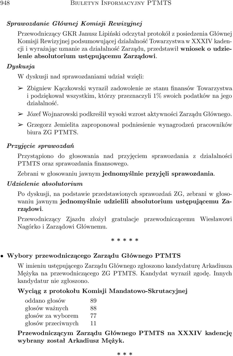 Dyskusja W dyskusji nad sprawozdaniami udział wzięli: Zbigniew Kączkowski wyraził zadowolenie ze stanu finansów Towarzystwa i podziękował wszystkim, którzy przeznaczyli 1% swoich podatków na jego