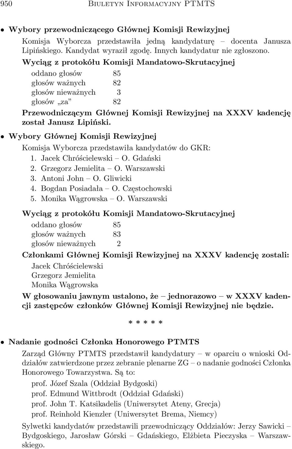 Wyciąg z protokółu Komisji Mandatowo-Skrutacyjnej oddano głosów 85 głosów ważnych 82 głosów nieważnych 3 głosów za 82 Przewodniczącym Głównej Komisji Rewizyjnej na XXXV kadencję został Janusz