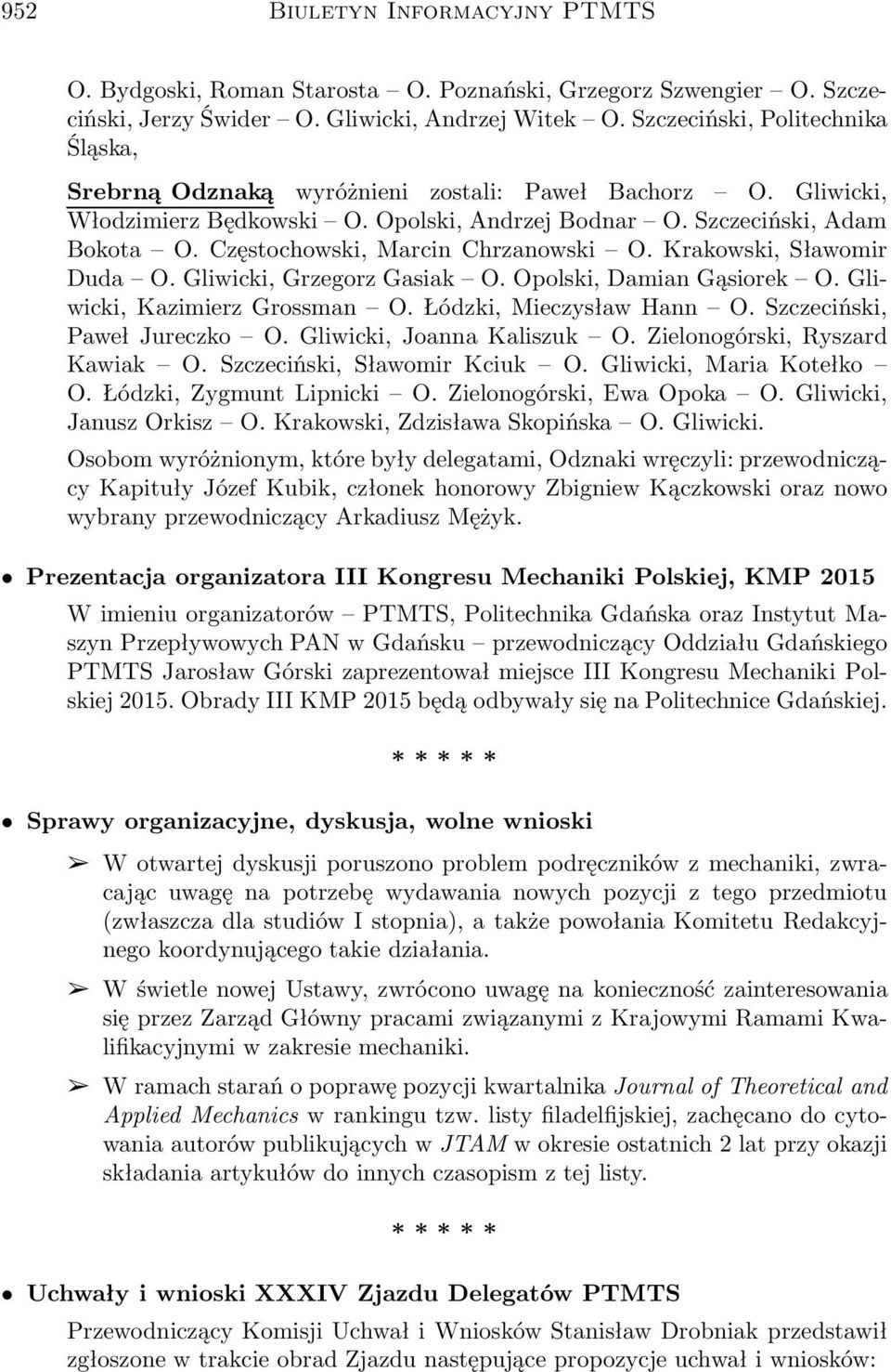 Częstochowski, Marcin Chrzanowski O. Krakowski, Sławomir Duda O.Gliwicki,GrzegorzGasiak O.Opolski,DamianGąsiorek O.Gliwicki, Kazimierz Grossman O. Łódzki, Mieczysław Hann O.