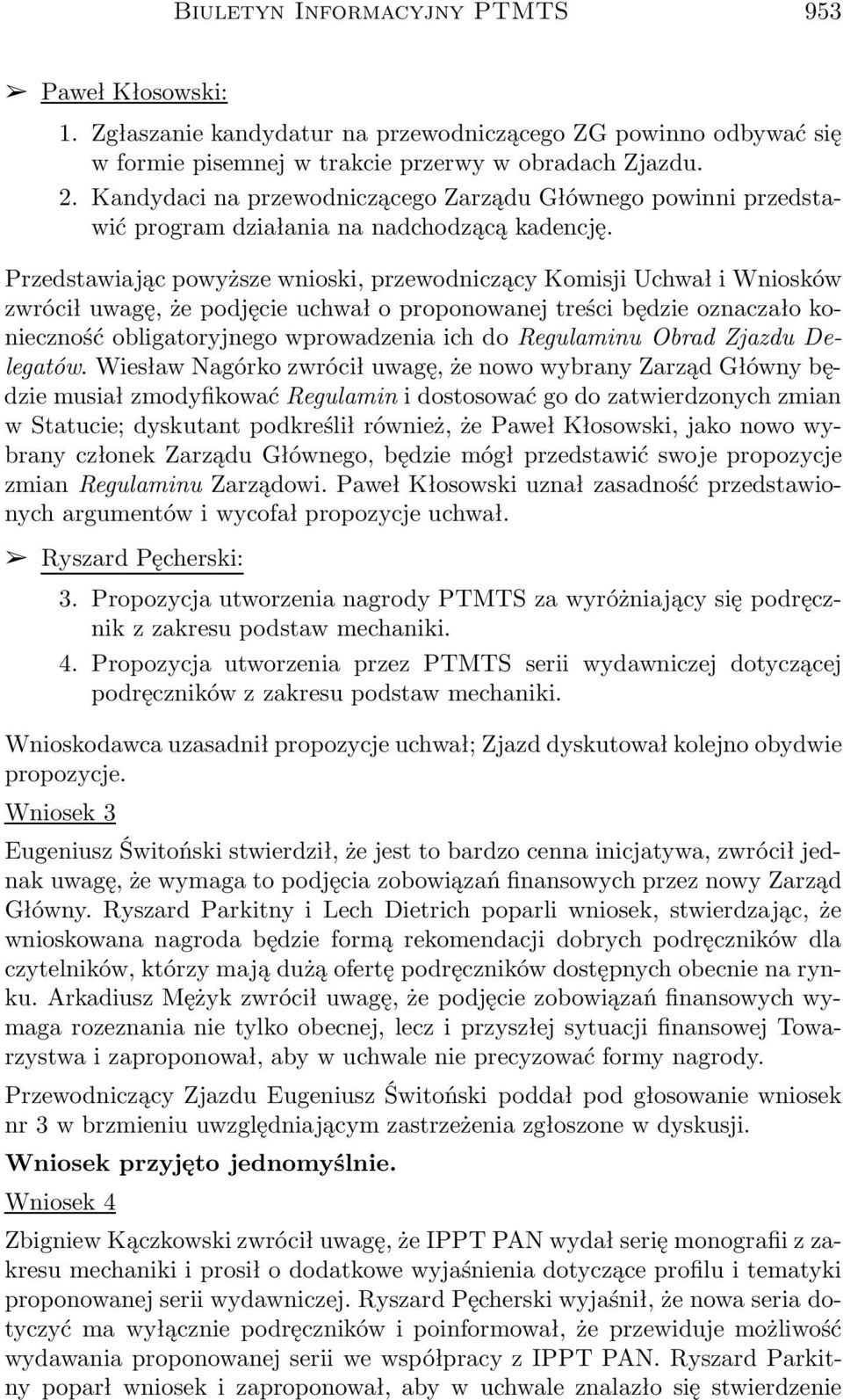 Przedstawiając powyższe wnioski, przewodniczący Komisji Uchwał i Wniosków zwrócił uwagę, że podjęcie uchwał o proponowanej treści będzie oznaczało konieczność obligatoryjnego wprowadzenia ich do