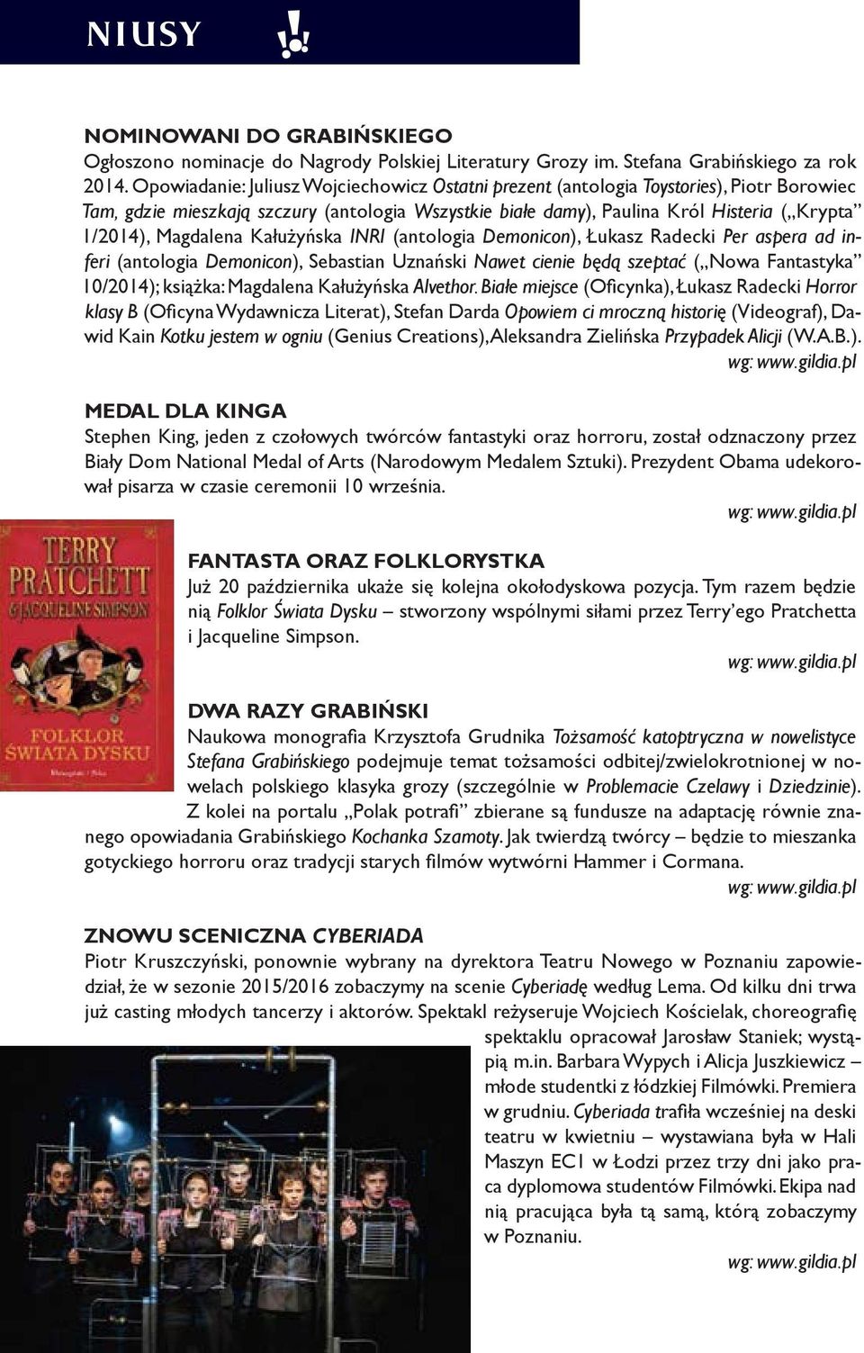 Magdalena Kałużyńska INRI (antologia Demonicon), Łukasz Radecki Per aspera ad inferi (antologia Demonicon), Sebastian Uznański Nawet cienie będą szeptać ( Nowa Fantastyka 10/2014); książka: Magdalena