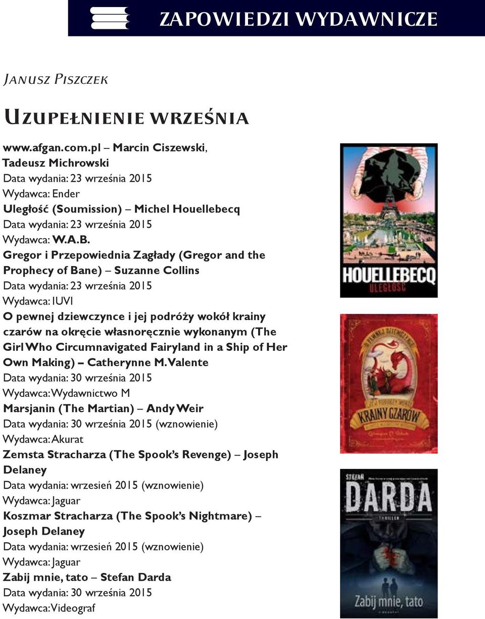 Gregor i Przepowiednia Zagłady (Gregor and the Prophecy of Bane) Suzanne Collins Data wydania: 23 września 2015 Wydawca: IUVI O pewnej dziewczynce i jej podróży wokół krainy czarów na okręcie