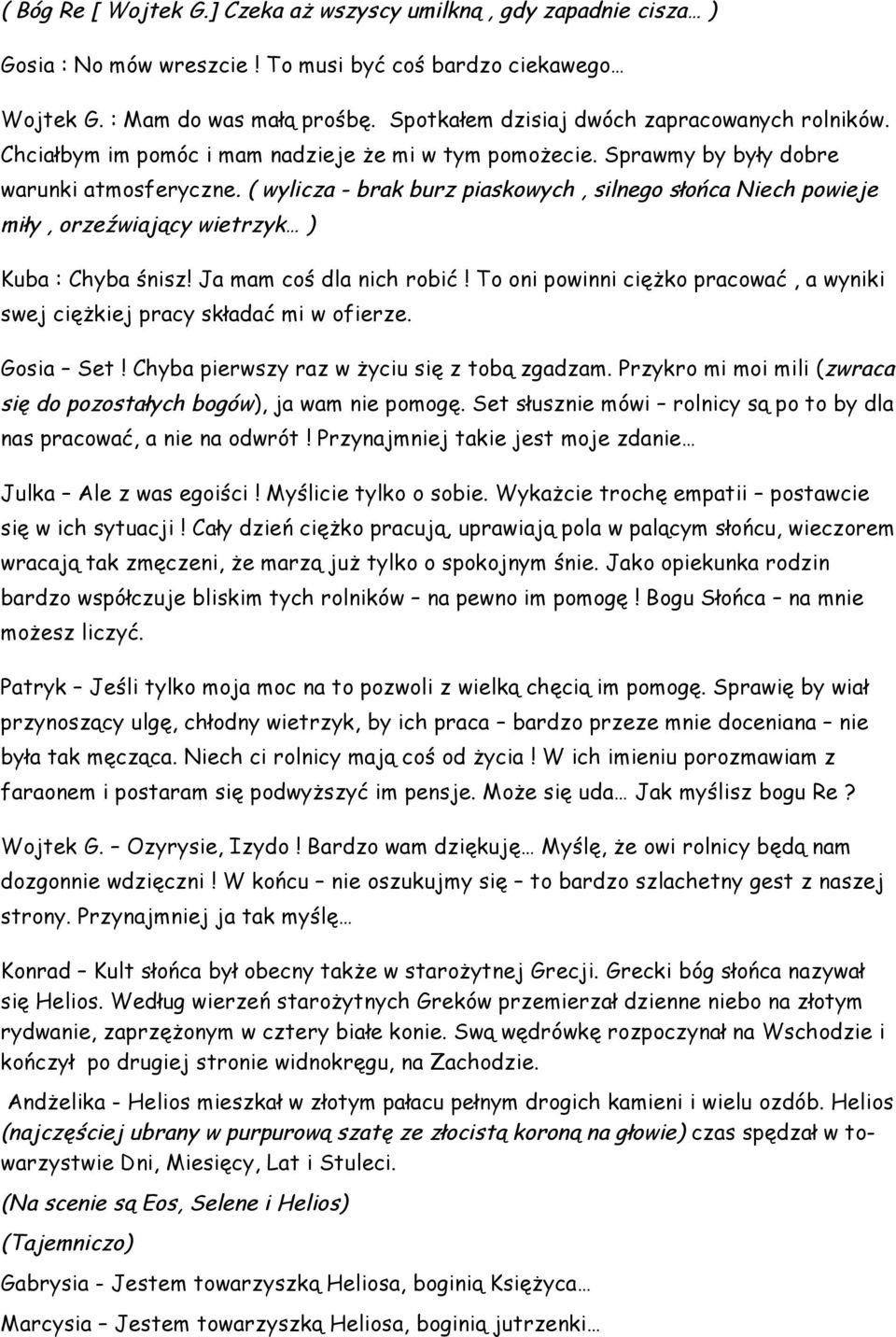 ( wylicza - brak burz piaskowych, silnego słońca Niech powieje miły, orzeźwiający wietrzyk ) Kuba : Chyba śnisz! Ja mam coś dla nich robić!