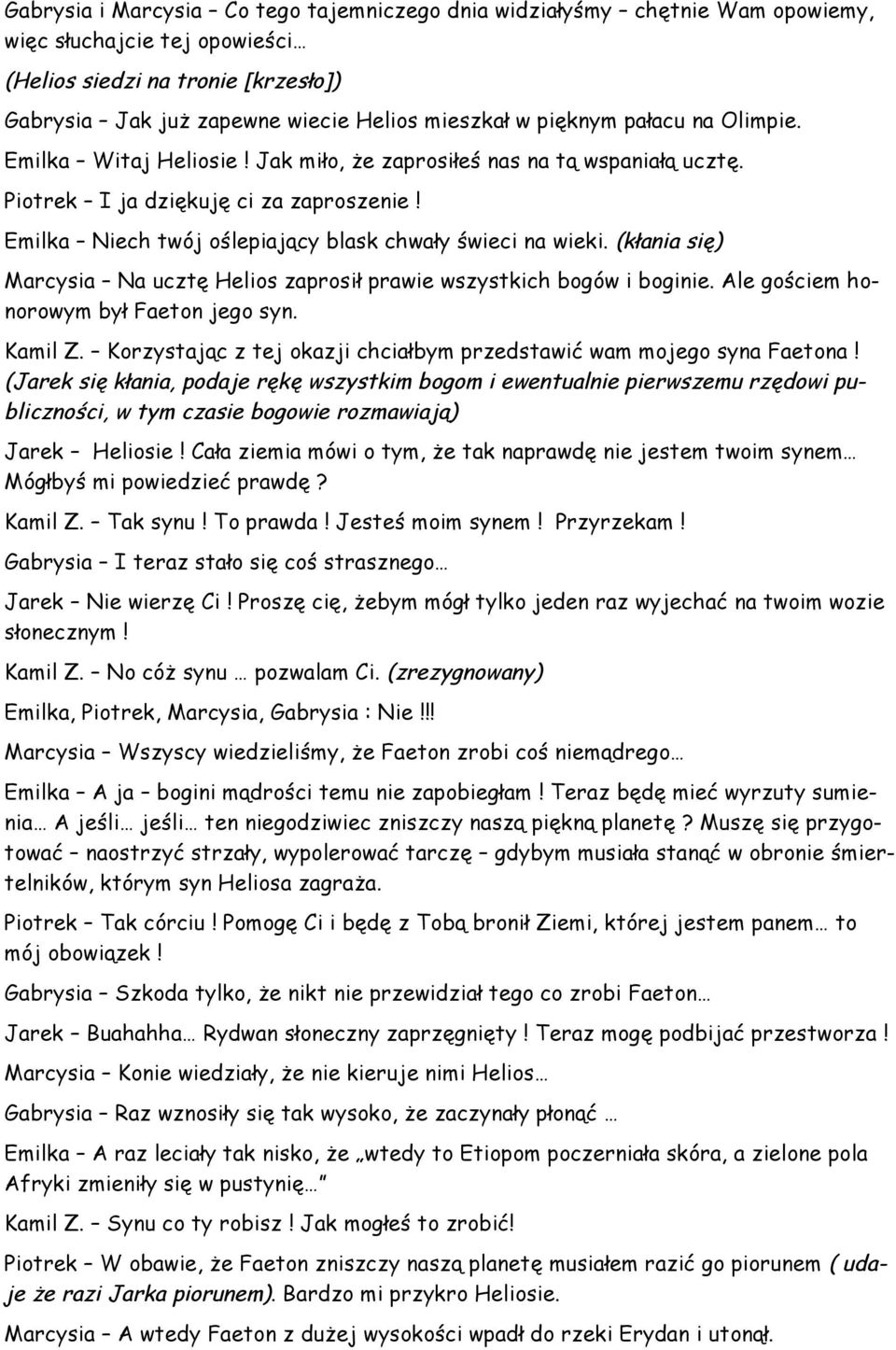 Emilka Niech twój oślepiający blask chwały świeci na wieki. (kłania się) Marcysia Na ucztę Helios zaprosił prawie wszystkich bogów i boginie. Ale gościem honorowym był Faeton jego syn. Kamil Z.