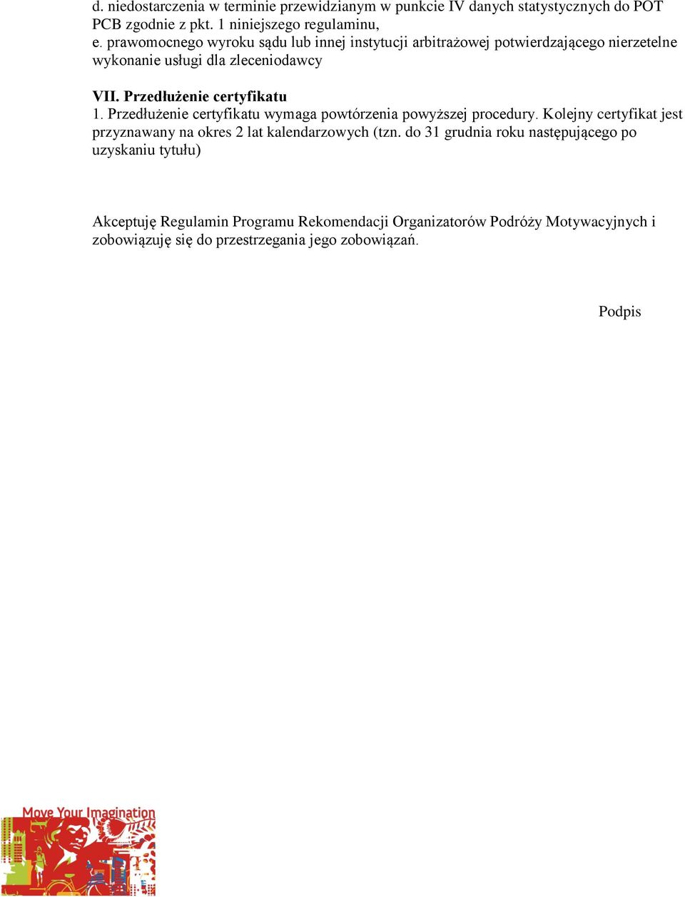 Przedłużenie certyfikatu wymaga powtórzenia powyższej procedury. Kolejny certyfikat jest przyznawany na okres 2 lat kalendarzowych (tzn.