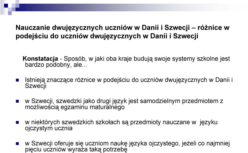 .. Istnieją znaczące różnice w podejściu do uczniów dwujęzycznych w Danii i Szwecji w Szwecji, szwedzki jako drugi język jest samodzielnym