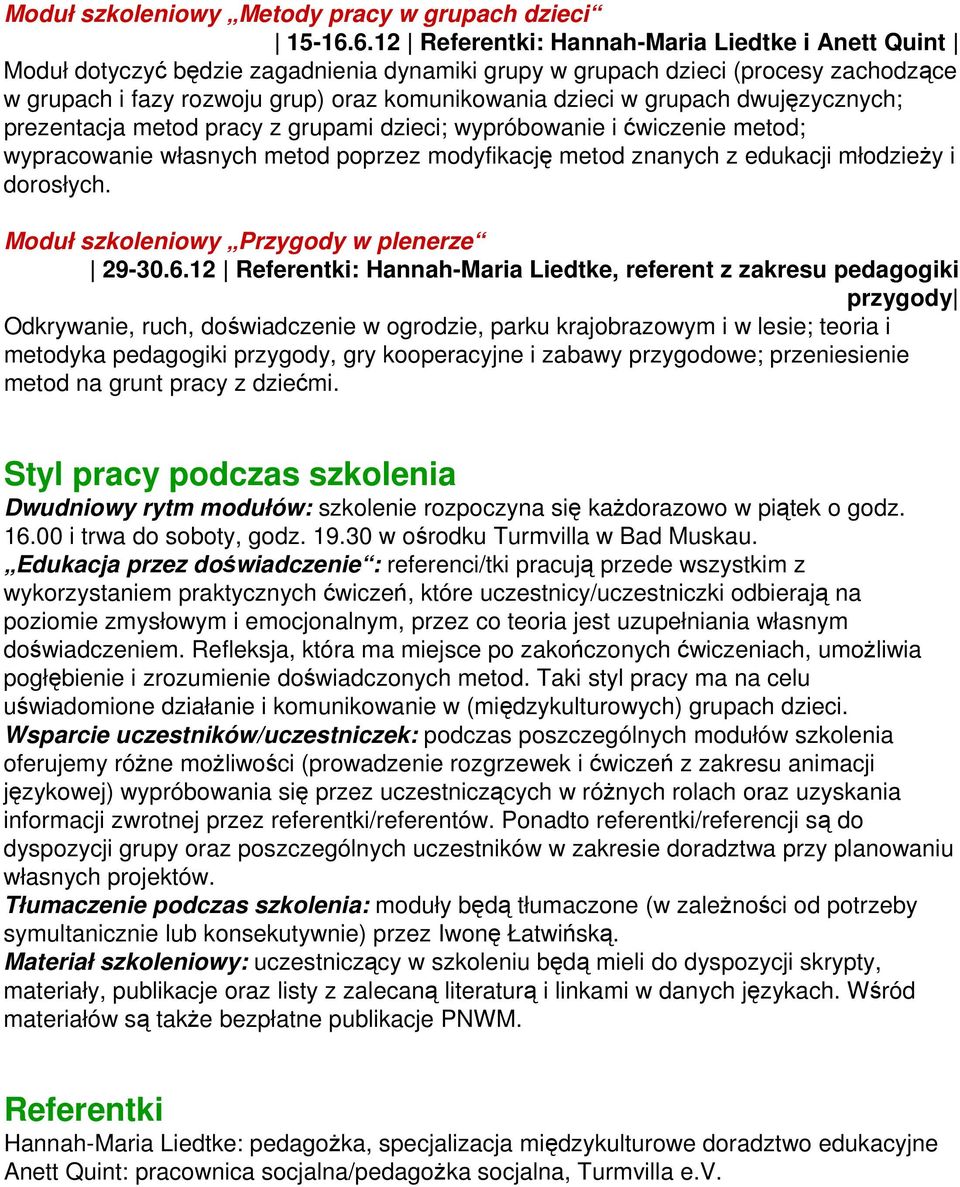 grupach dwujęzycznych; prezentacja metod pracy z grupami dzieci; wypróbowanie i ćwiczenie metod; wypracowanie własnych metod poprzez modyfikację metod znanych z edukacji młodzieŝy i dorosłych.