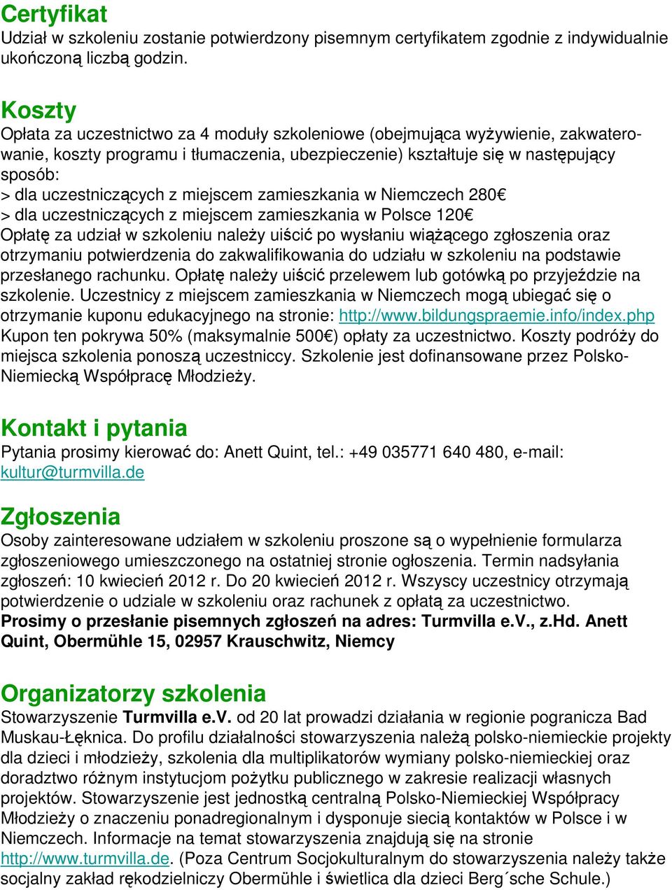 z miejscem zamieszkania w Niemczech 280 > dla uczestniczących z miejscem zamieszkania w Polsce 120 Opłatę za udział w szkoleniu naleŝy uiścić po wysłaniu wiąŝącego zgłoszenia oraz otrzymaniu