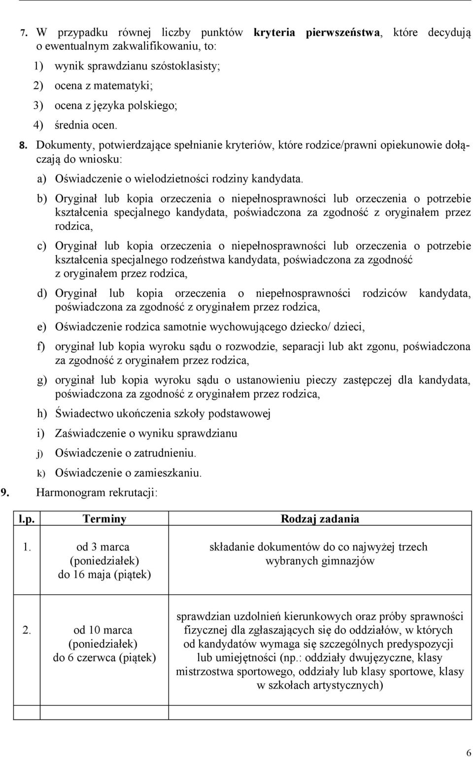 b) Oryginał lub kopia orzeczenia o niepełnosprawności lub orzeczenia o potrzebie kształcenia specjalnego kandydata, poświadczona za zgodność z oryginałem przez rodzica, c) Oryginał lub kopia