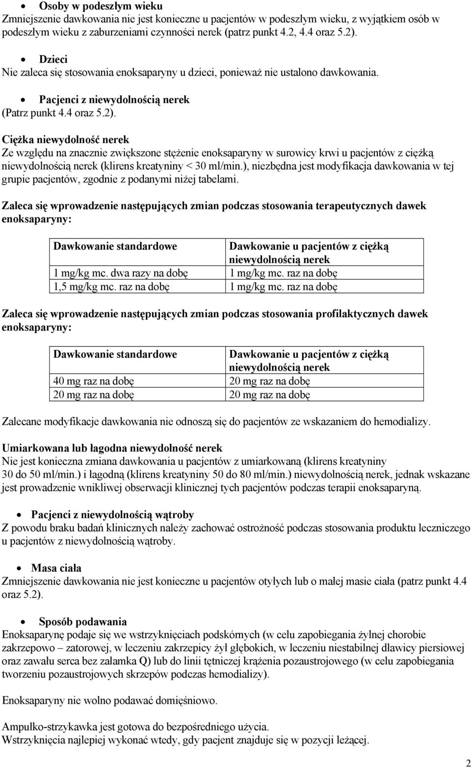 Ciężka niewydolność nerek Ze względu na znacznie zwiększone stężenie enoksaparyny w surowicy krwi u pacjentów z ciężką niewydolnością nerek (klirens kreatyniny < 30 ml/min.