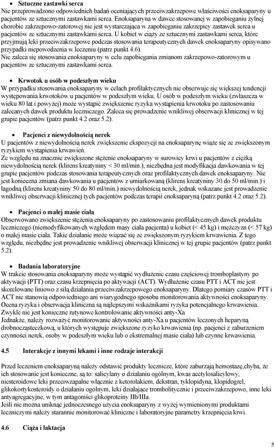 U kobiet w ciąży ze sztucznymi zastawkami serca, które przyjmują leki przeciwzakrzepowe podczas stosowania terapeutycznych dawek enoksaparyny opisywano przypadki niepowodzenia w leczeniu (patrz punkt