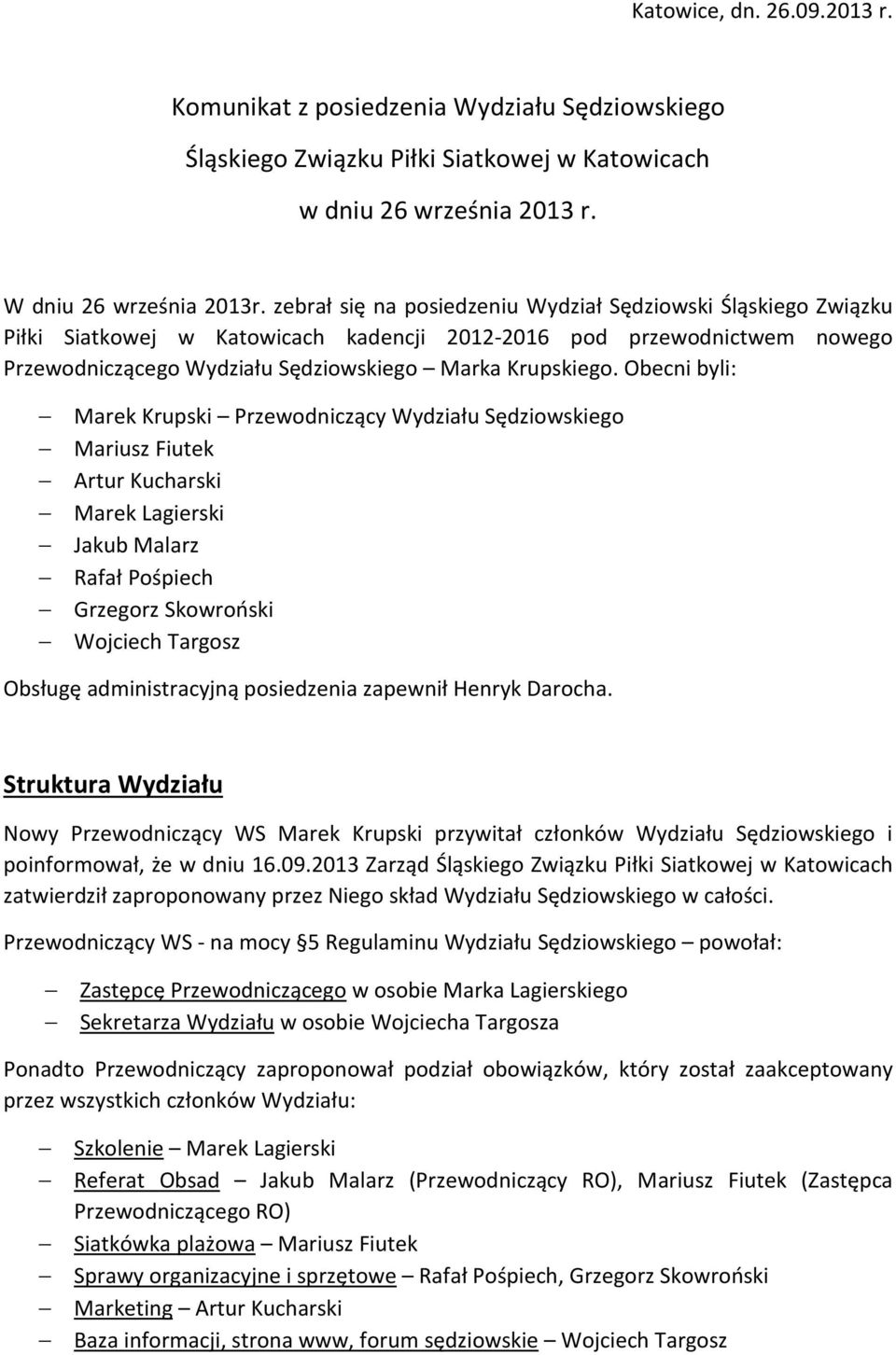 Obecni byli: Marek Krupski Przewodniczący Wydziału Sędziowskiego Mariusz Fiutek Artur Kucharski Marek Lagierski Jakub Malarz Rafał Pośpiech Grzegorz Skowroński Wojciech Targosz Obsługę