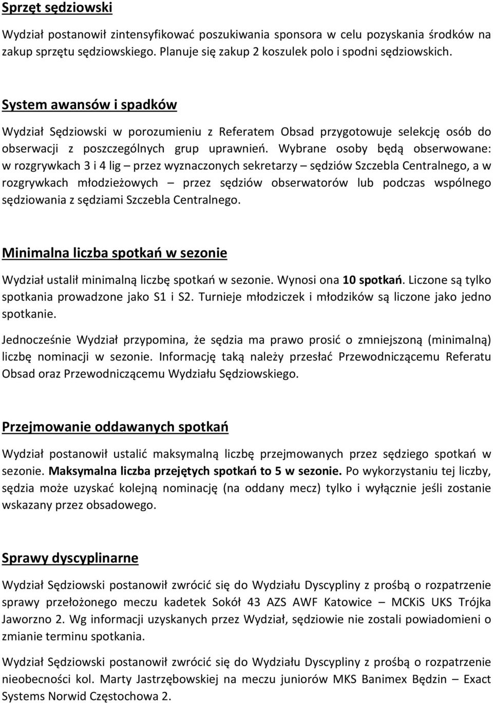 Wybrane osoby będą obserwowane: w rozgrywkach 3 i 4 lig przez wyznaczonych sekretarzy sędziów Szczebla Centralnego, a w rozgrywkach młodzieżowych przez sędziów obserwatorów lub podczas wspólnego