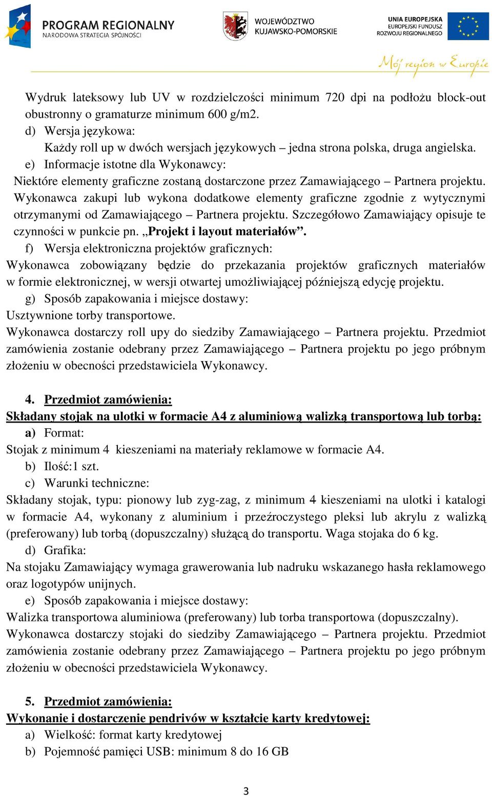 e) Informacje istotne dla Wykonawcy: Niektóre elementy graficzne zostaną dostarczone przez Zamawiającego Partnera Wykonawca zakupi lub wykona dodatkowe elementy graficzne zgodnie z wytycznymi