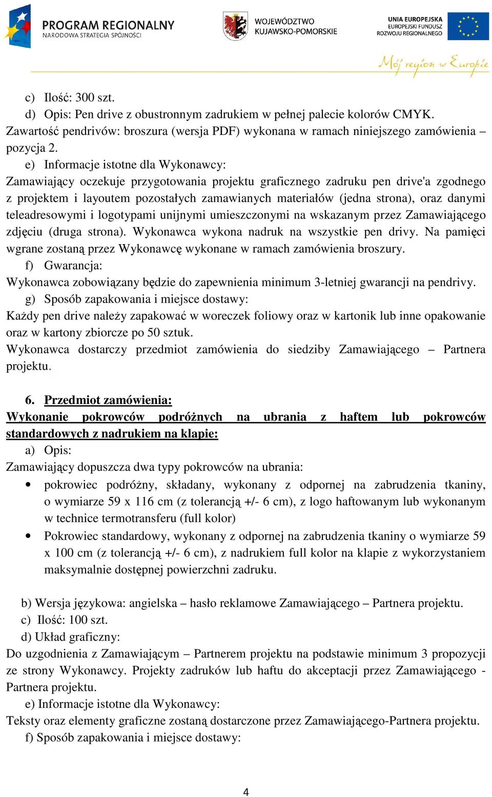 oraz danymi teleadresowymi i logotypami unijnymi umieszczonymi na wskazanym przez Zamawiającego zdjęciu (druga strona). Wykonawca wykona nadruk na wszystkie pen drivy.