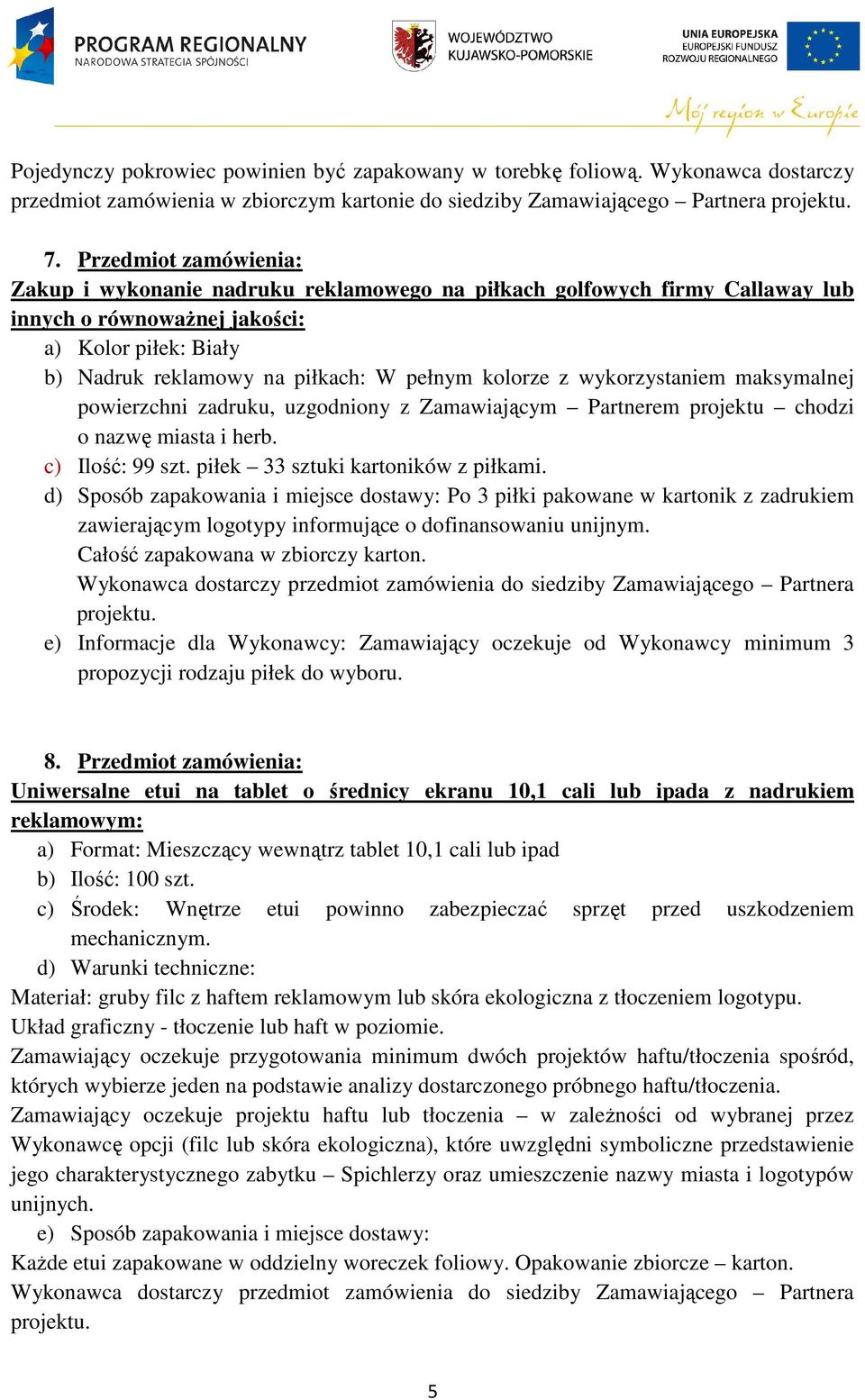 kolorze z wykorzystaniem maksymalnej powierzchni zadruku, uzgodniony z Zamawiającym Partnerem projektu chodzi o nazwę miasta i herb. c) Ilość: 99 szt. piłek 33 sztuki kartoników z piłkami.