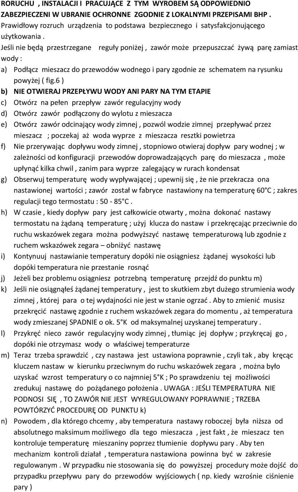 Jeśli nie będą przestrzegane reguły poniżej, zawór może przepuszczać żywą parę zamiast wody : a) Podłącz mieszacz do przewodów wodnego i pary zgodnie ze schematem na rysunku powyżej ( fig.